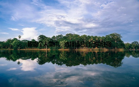 根据个人需求, 选择适合自己的住宿