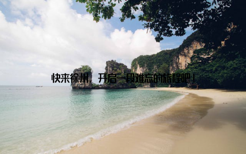 快来徐州, 开启一段难忘的旅程吧!