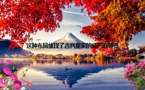 这种布局体现了古代皇家的威严和尊贵