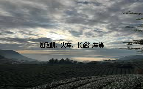 如飞机、火车、长途汽车等