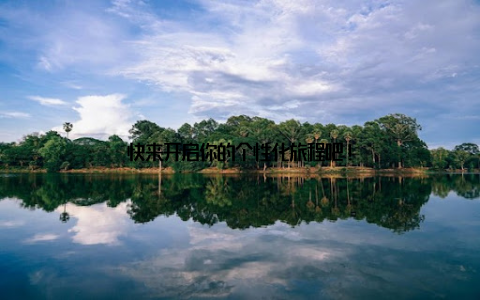 快来开启你的个性化旅程吧!