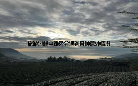 旅游过程中难免会遇到各种意外情况