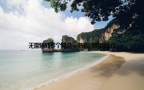 无需辗转多个网站, 节省时间和精力